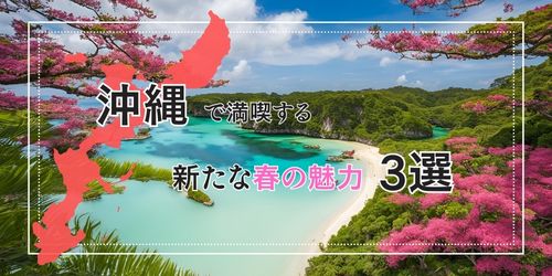 沖縄で満喫する新たな春の魅力3選